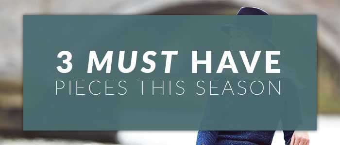 3 Must have Pieces This Season